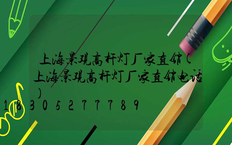 上海景观高杆灯厂家直销(上海景观高杆灯厂家直销电话)
