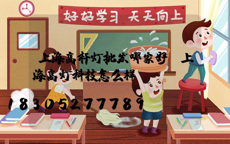 上海高杆灯批发哪家好(上海高灯科技怎么样)