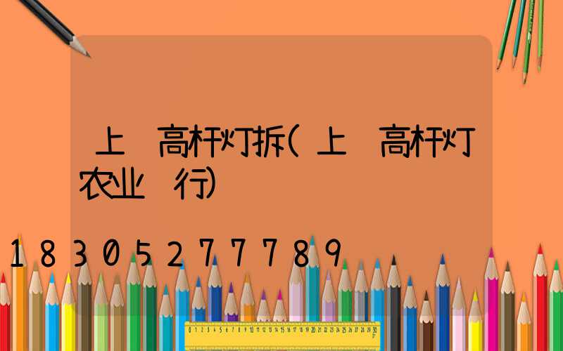 上饶高杆灯拆(上饶高杆灯农业银行)