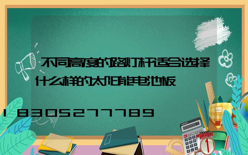 不同高度的路灯杆适合选择什么样的太阳能电池板