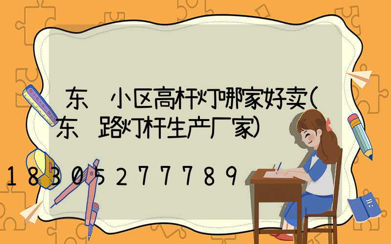 东营小区高杆灯哪家好卖(东营路灯杆生产厂家)