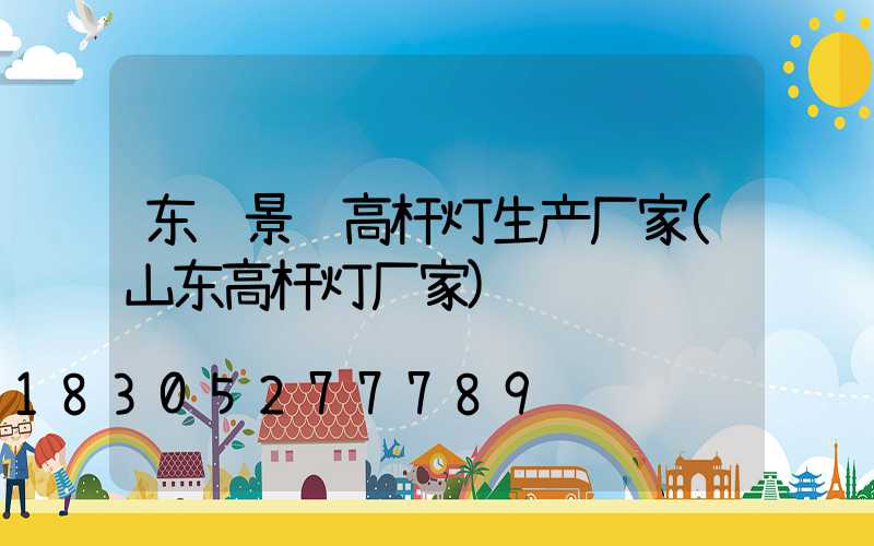 东营景观高杆灯生产厂家(山东高杆灯厂家)