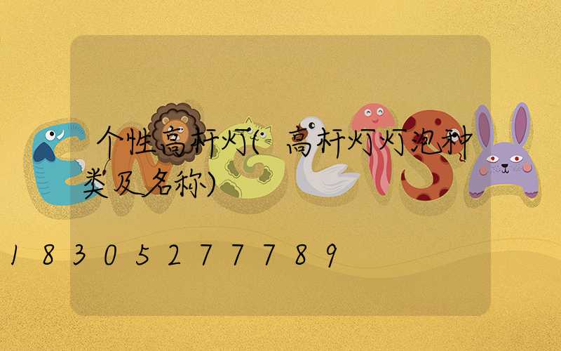 个性高杆灯(高杆灯灯泡种类及名称)