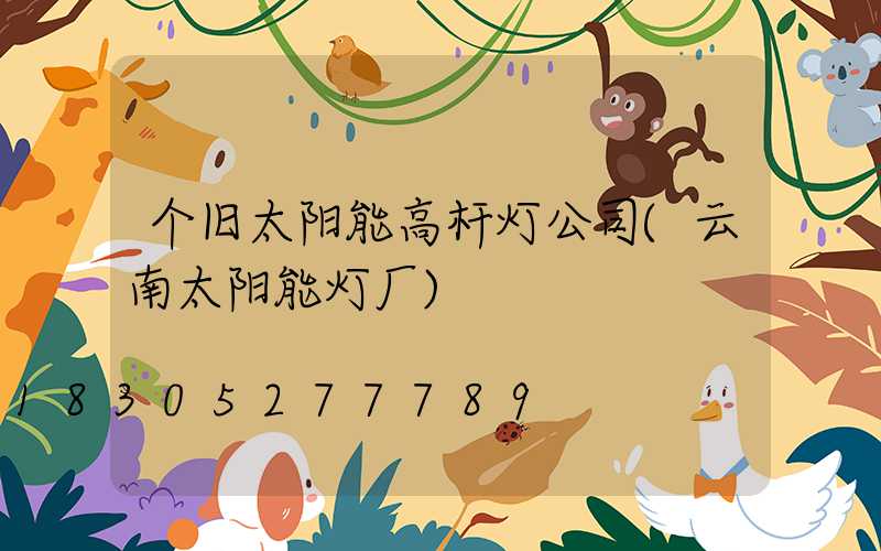 个旧太阳能高杆灯公司(云南太阳能灯厂)