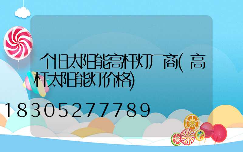 个旧太阳能高杆灯厂商(高杆太阳能灯价格)