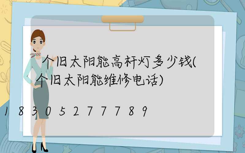 个旧太阳能高杆灯多少钱(个旧太阳能维修电话)