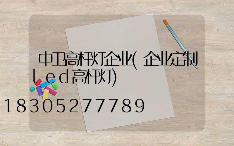 中卫高杆灯企业(企业定制led高杆灯)