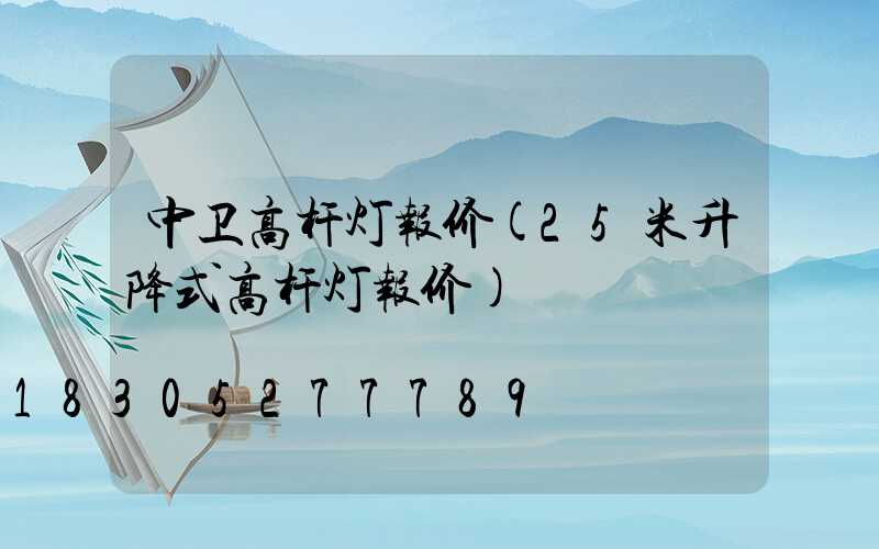 中卫高杆灯报价(25米升降式高杆灯报价)