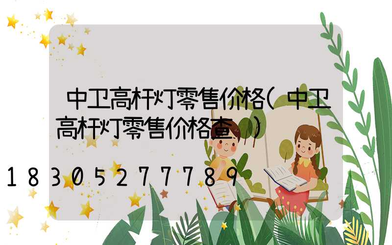 中卫高杆灯零售价格(中卫高杆灯零售价格查询)