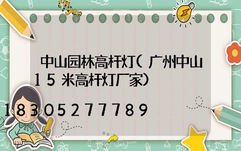 中山园林高杆灯(广州中山15米高杆灯厂家)