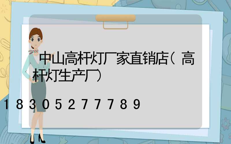 中山高杆灯厂家直销店(高杆灯生产厂)