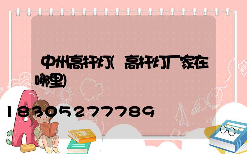中州高杆灯(高杆灯厂家在哪里)
