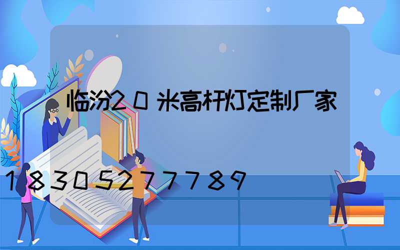 临汾20米高杆灯定制厂家