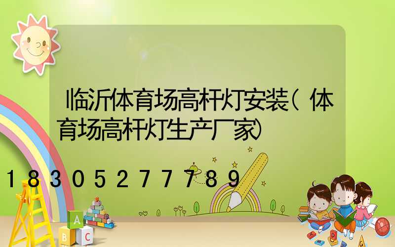 临沂体育场高杆灯安装(体育场高杆灯生产厂家)