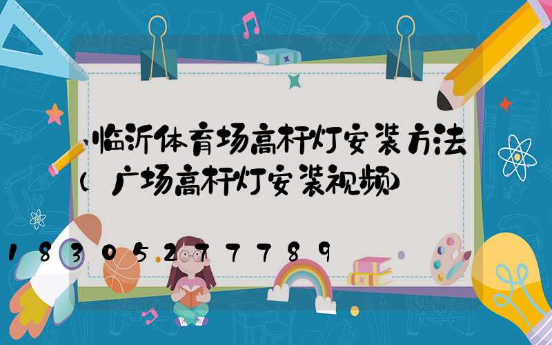 临沂体育场高杆灯安装方法(广场高杆灯安装视频)
