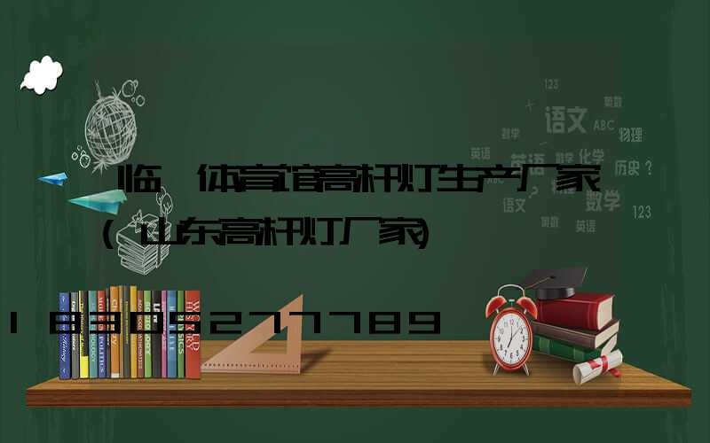 临沂体育馆高杆灯生产厂家(山东高杆灯厂家)
