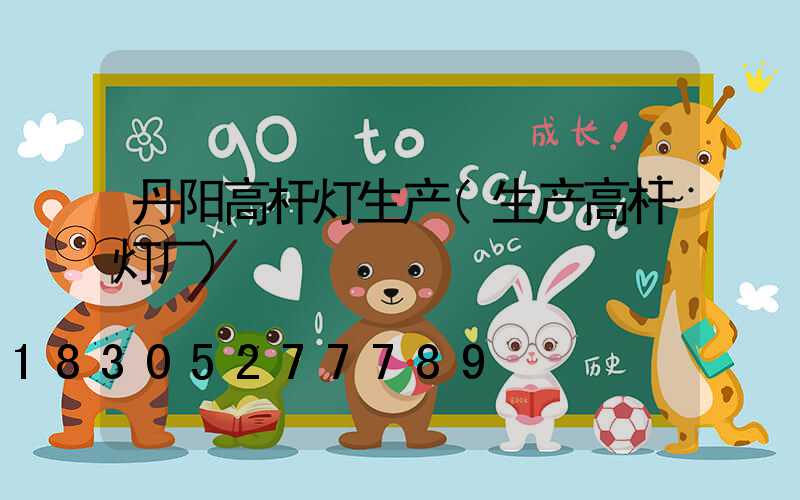 丹阳高杆灯生产(生产高杆灯厂)