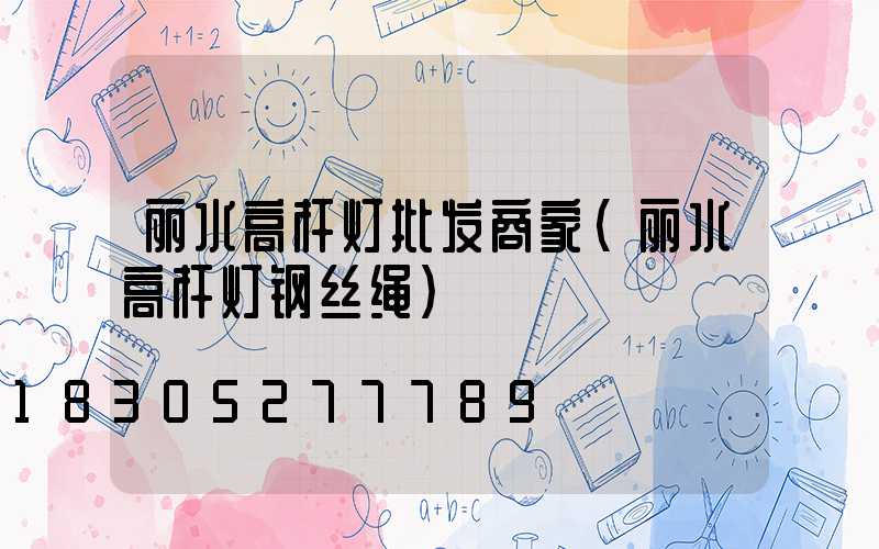 丽水高杆灯批发商家(丽水高杆灯钢丝绳)