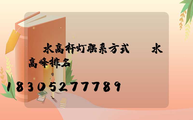 丽水高杆灯联系方式(丽水高峰排名)