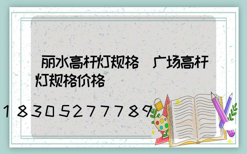 丽水高杆灯规格(广场高杆灯规格价格)