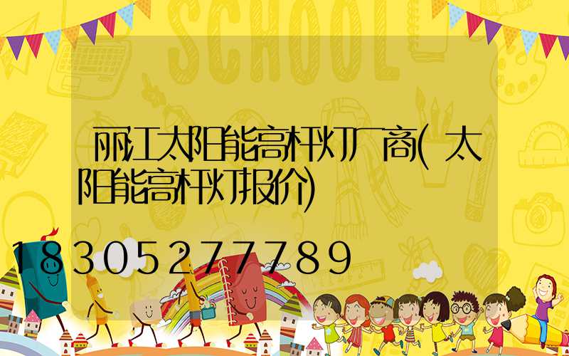 丽江太阳能高杆灯厂商(太阳能高杆灯报价)