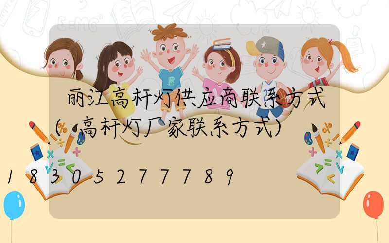 丽江高杆灯供应商联系方式(高杆灯厂家联系方式)