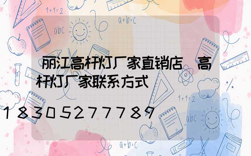 丽江高杆灯厂家直销店(高杆灯厂家联系方式)
