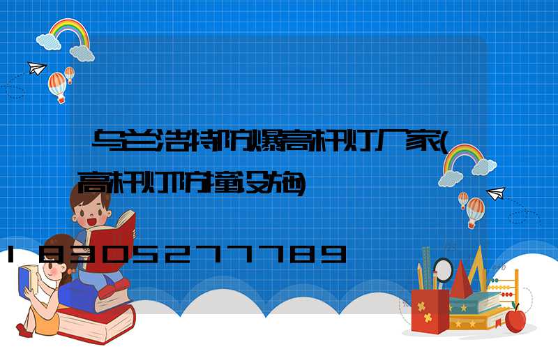 乌兰浩特防爆高杆灯厂家(高杆灯防撞设施)