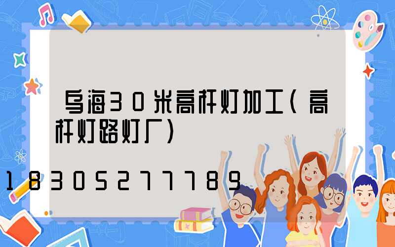 乌海30米高杆灯加工(高杆灯路灯厂)