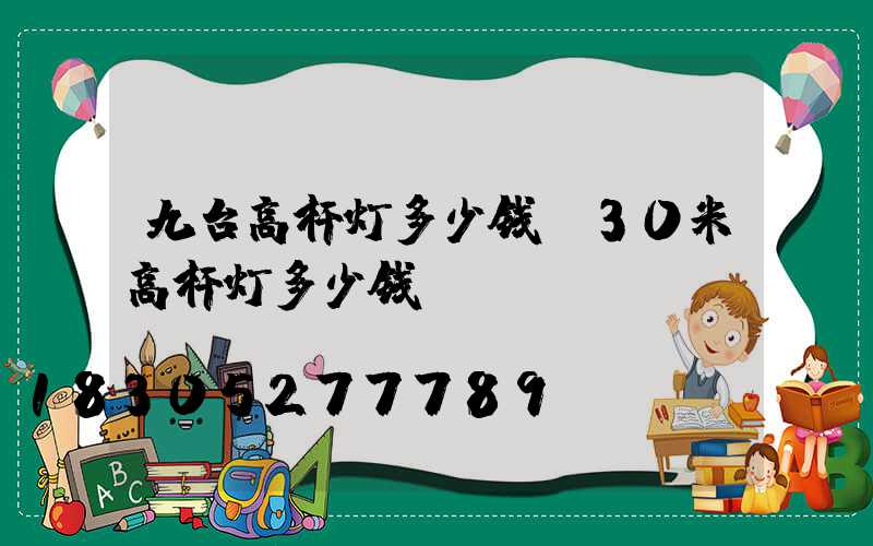 九台高杆灯多少钱(30米高杆灯多少钱)