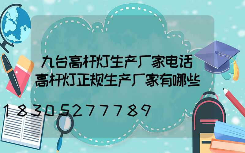 九台高杆灯生产厂家电话(高杆灯正规生产厂家有哪些)