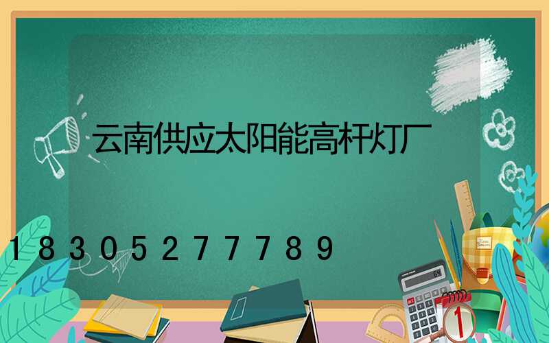 云南供应太阳能高杆灯厂