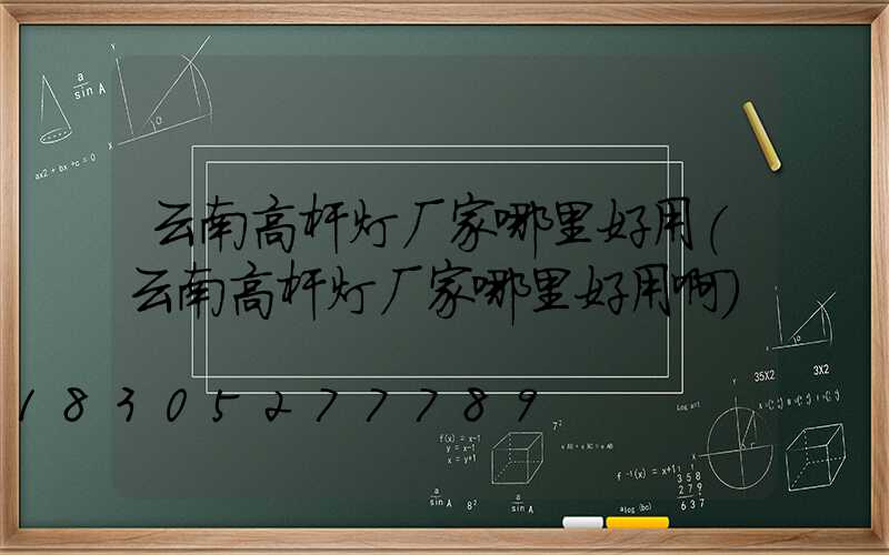 云南高杆灯厂家哪里好用(云南高杆灯厂家哪里好用啊)