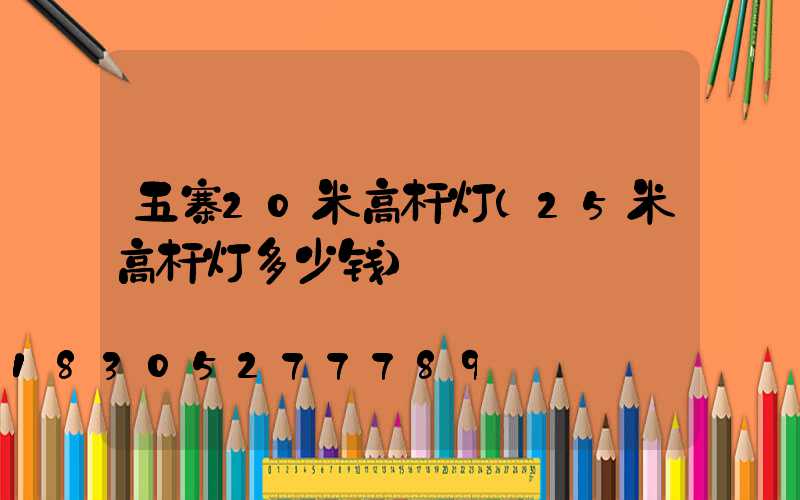 五寨20米高杆灯(25米高杆灯多少钱)
