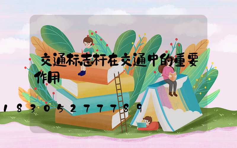 交通标志杆在交通中的重要作用