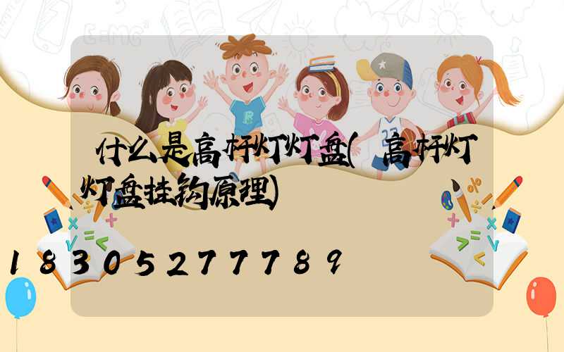 什么是高杆灯灯盘(高杆灯灯盘挂钩原理)