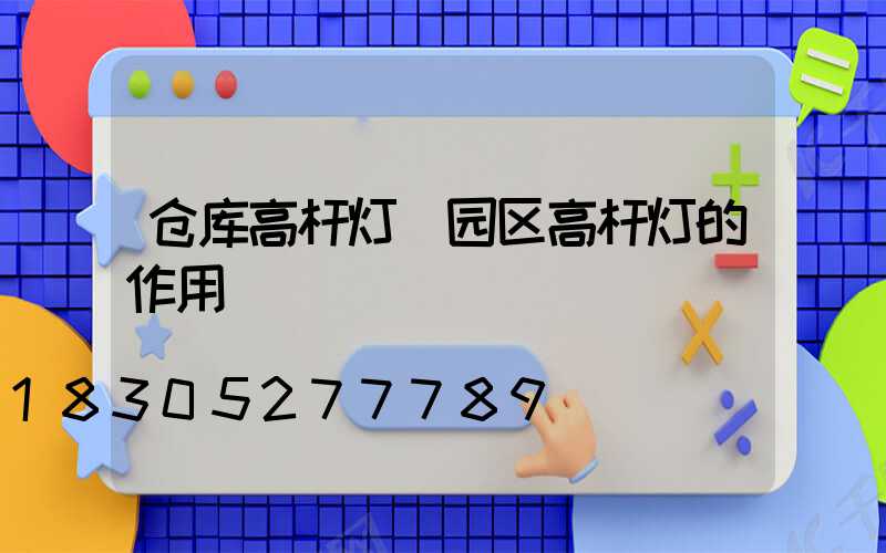仓库高杆灯(园区高杆灯的作用)
