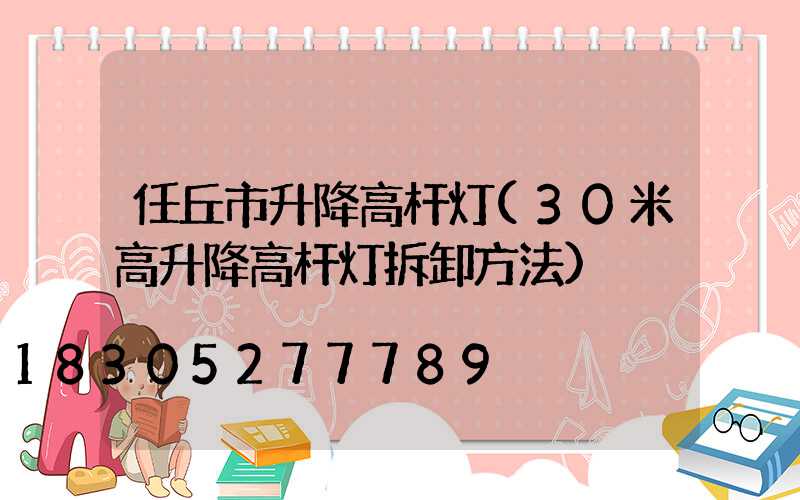 任丘市升降高杆灯(30米高升降高杆灯拆卸方法)