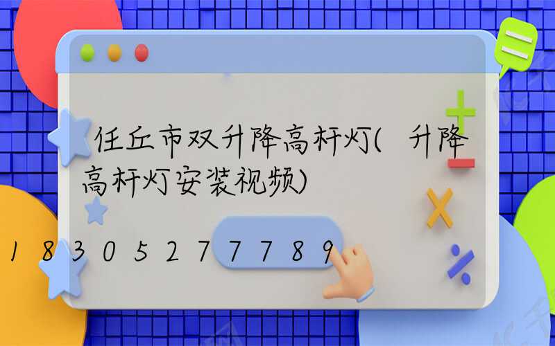 任丘市双升降高杆灯(升降高杆灯安装视频)