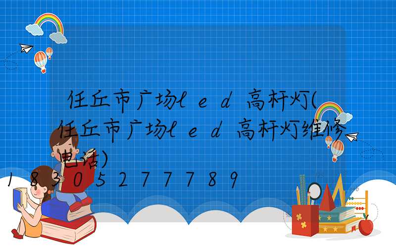 任丘市广场led高杆灯(任丘市广场led高杆灯维修电话)