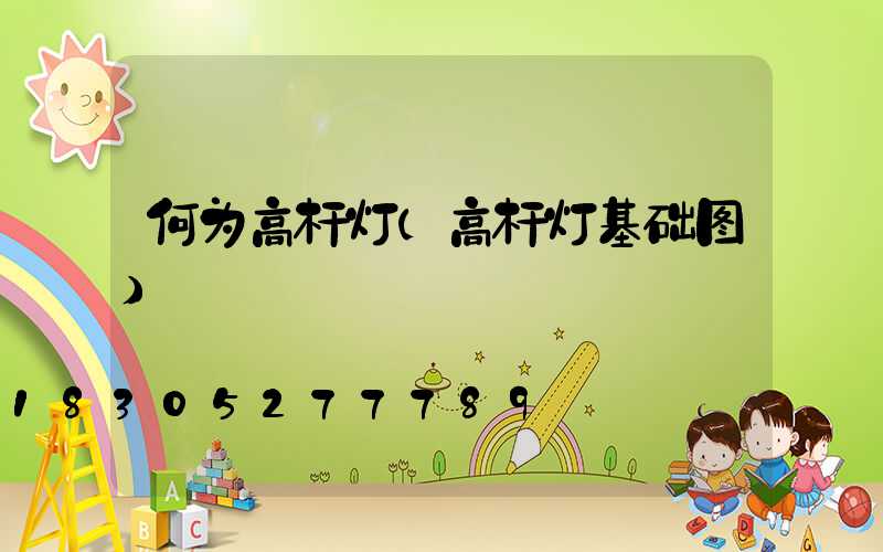 何为高杆灯(高杆灯基础图)