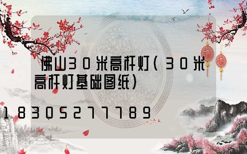 佛山30米高杆灯(30米高杆灯基础图纸)