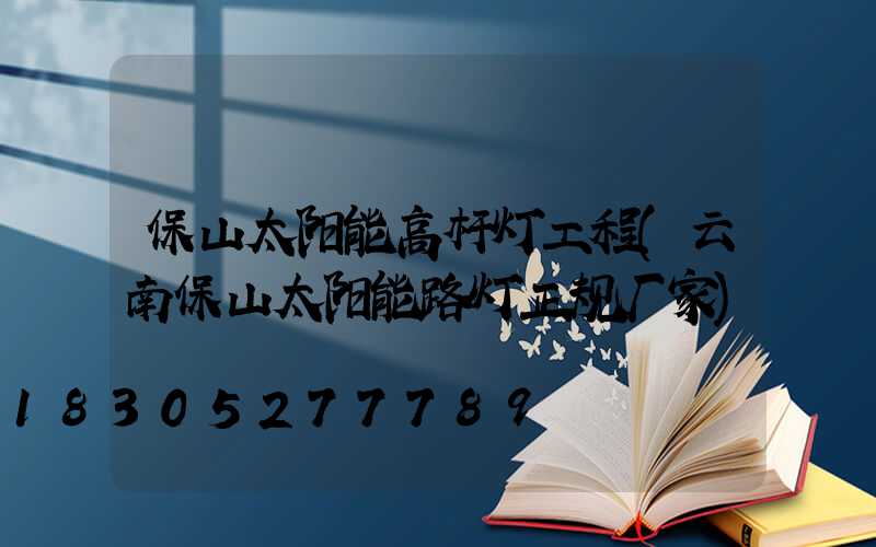 保山太阳能高杆灯工程(云南保山太阳能路灯正规厂家)