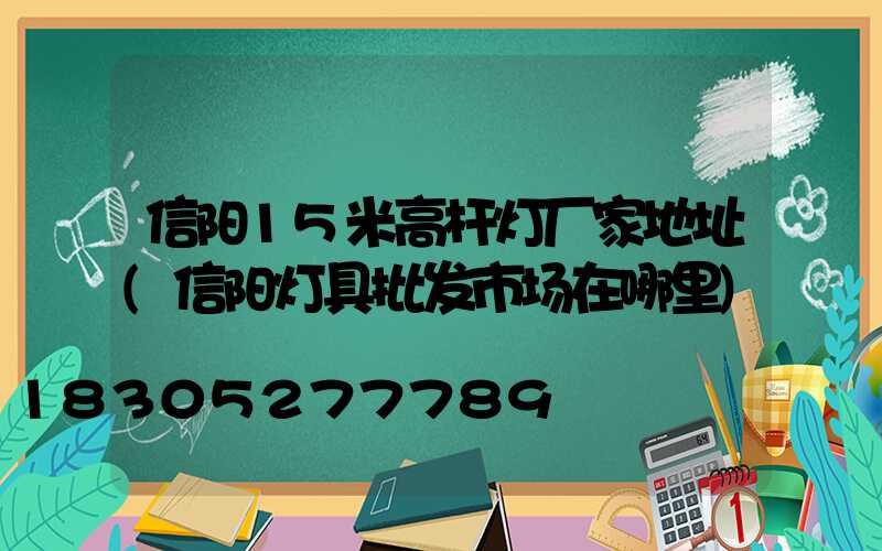 信阳15米高杆灯厂家地址(信阳灯具批发市场在哪里)