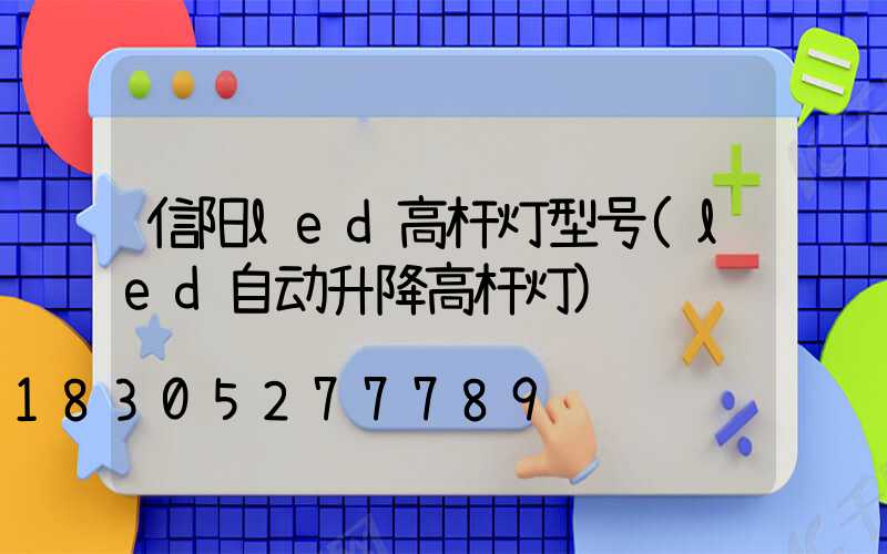 信阳led高杆灯型号(led自动升降高杆灯)