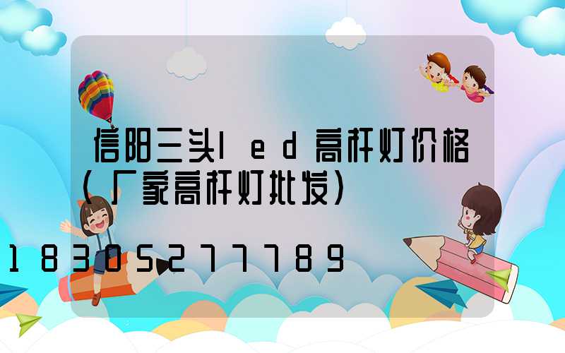 信阳三头led高杆灯价格(厂家高杆灯批发)