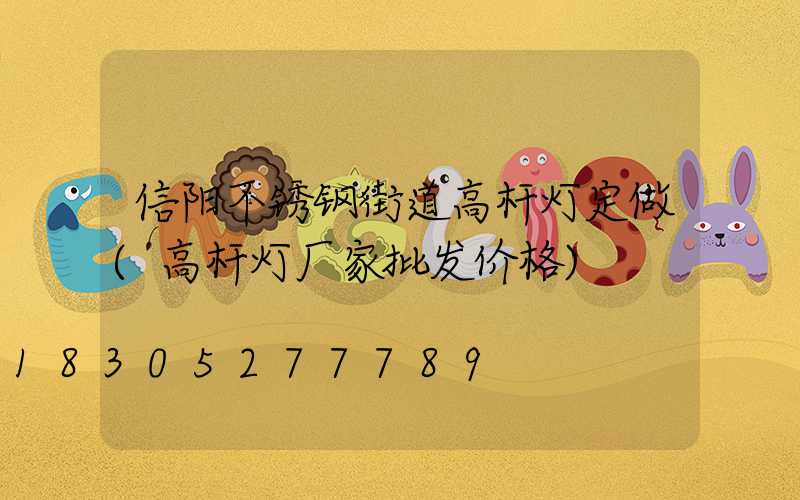 信阳不锈钢街道高杆灯定做(高杆灯厂家批发价格)