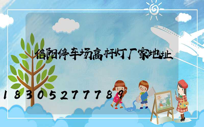 信阳停车场高杆灯厂家地址