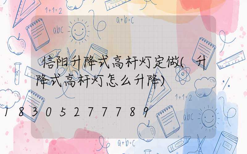 信阳升降式高杆灯定做(升降式高杆灯怎么升降)