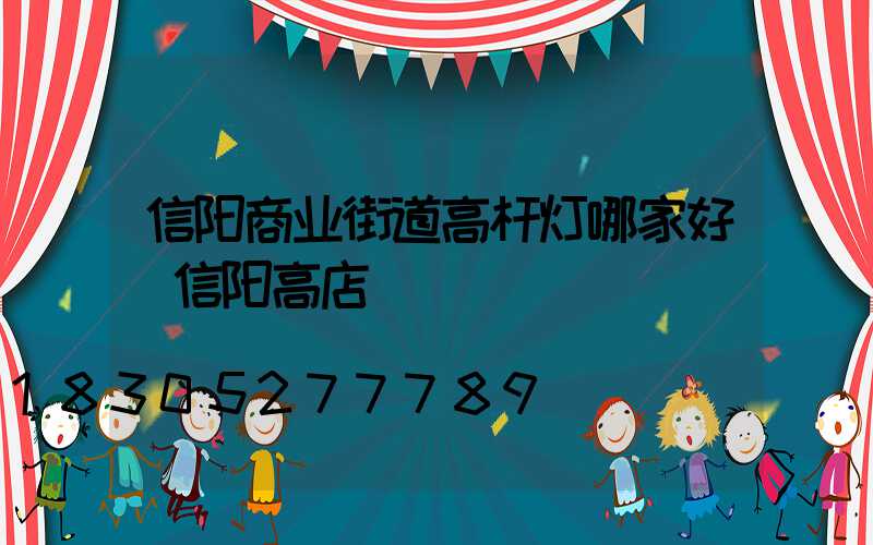 信阳商业街道高杆灯哪家好(信阳高店)